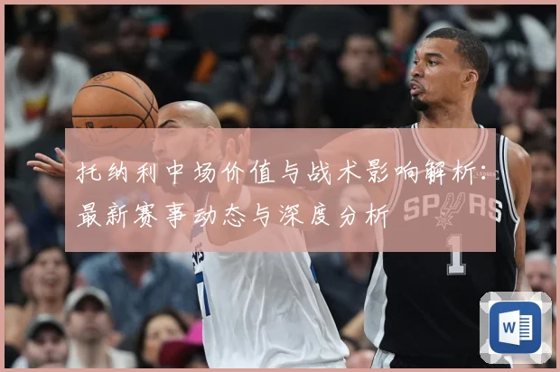 托纳利中场价值与战术影响解析：最新赛事动态与深度分析